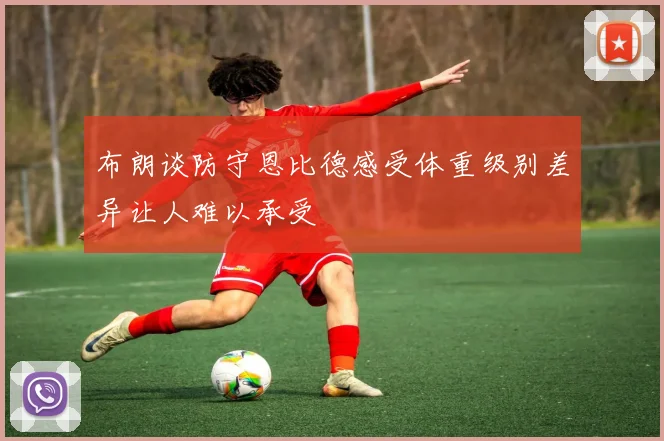 布朗谈防守恩比德感受体重级别差异让人难以承受