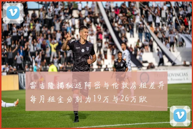 雷吉隆揭秘迈阿密与伦敦房租差异每月租金分别为19万与26万欧
