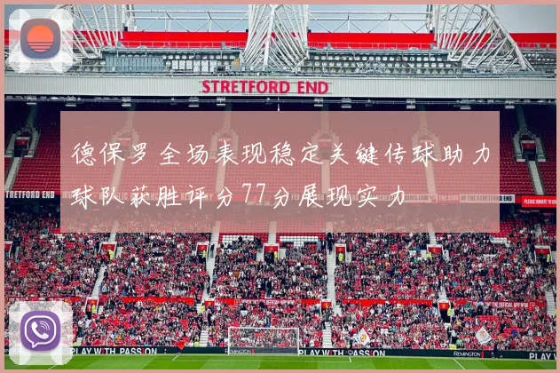德保罗全场表现稳定关键传球助力球队获胜评分77分展现实力
